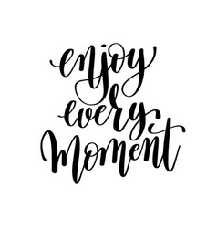 Enjoy every moment black and white ink lettering Vector Image