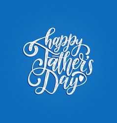 Happy fathers day calligraphic inscription Vector Image