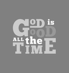 God is good all the time typography for poster Vector Image