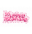 50th happy birthday lettering 50 years vector image