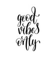 good vibes only black and white positive quote vector image