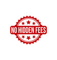 no hidden fees rubber stamp seal vector image