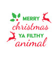 merry christmas ya filthy animal vector image vector image