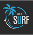 born to surf t-shirt and apparel design vector image vector image