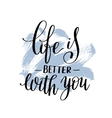 life is better with you hand written lettering vector image