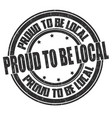 proud to be local grunge rubber stamp vector image vector image