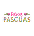 felices pascuas spanish easter greeting flower vector image vector image