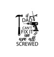 if dad cant fix it we are all screwed quote vector image vector image