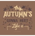 this autumn is gonna hurt like vector image vector image