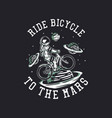 t-shirt design ride bicycle to mars vector image vector image