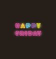 happy friday fonts neon lights vector image