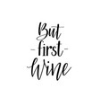 but first wine funny lover quote calligraphy vector image