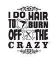 salon quote and saying i do hair to burn off vector image