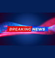 breaking news television tv screen bar background vector image