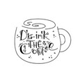 drink coffee quote coffee cup typography vector image