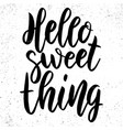 hello sweet thing lettering phrase for poster vector image vector image