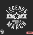 legends are born in march vintage t-shirt stamp vector image