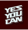 yes you can lettering motivation and support vector image vector image