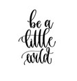 be a little wild - hand lettering travel vector image