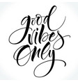 good vibes only inspirational quote vector image