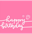 one line handwritten texts happy birthday white vector image vector image