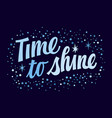 time to shine modern script lettering typography vector image