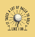 vintage slogan typography it takes a lot balls vector image