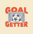 vintage slogan typography goal getter for t shirt vector image