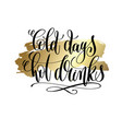 cold days hot drinks - hand lettering quote vector image