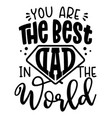 you are best dad in world - lovely father vector image