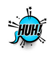 comic text huh speech bubble pop art vector image