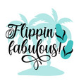 flippin fabulous - funny slogan with flip flops vector image vector image